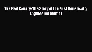 Read The Red Canary: The Story of the First Genetically Engineered Animal PDF Free