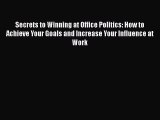 PDF Secrets to Winning at Office Politics: How to Achieve Your Goals and Increase Your Influence