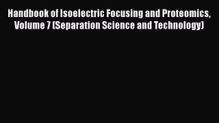Read Handbook of Isoelectric Focusing and Proteomics Volume 7 (Separation Science and Technology)