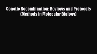 Read Genetic Recombination: Reviews and Protocols (Methods in Molecular Biology) PDF Free
