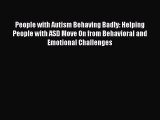 Read People with Autism Behaving Badly: Helping People with ASD Move On from Behavioral and