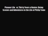 Read Books Pioneer Life   or Thirty Years a Hunter: Being Scenes and Adventures in the Life
