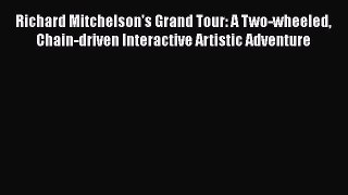 Read Books Richard Mitchelson's Grand Tour: A Two-wheeled Chain-driven Interactive Artistic