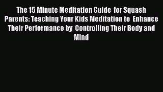 Read Books The 15 Minute Meditation Guide  for Squash Parents: Teaching Your Kids Meditation