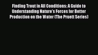 Download Books Finding Trout in All Conditions: A Guide to Understanding Nature's Forces for