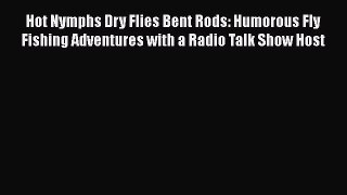 Read Books Hot Nymphs Dry Flies Bent Rods: Humorous Fly Fishing Adventures with a Radio Talk