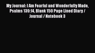 Read Books My Journal: I Am Fearful and Wonderfully Made Psalms 139:14 Blank 150 Page Lined