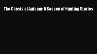 Download Books The Ghosts of Autumn: A Season of Hunting Stories E-Book Download
