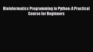 Read Bioinformatics Programming in Python: A Practical Course for Beginners Ebook Free