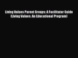 Read Living Values Parent Groups: A Facilitator Guide (Living Values: An Educational Program)