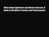 Read When Down Syndrome and Autism Intersect: A Guide to DS-ASD for Parents and Professionals