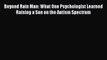 Download Beyond Rain Man: What One Psychologist Learned Raising a Son on the Autism Spectrum