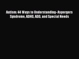 Read Autism: 44 Ways to Understanding- Aspergers Syndrome ADHD ADD and Special Needs PDF Free