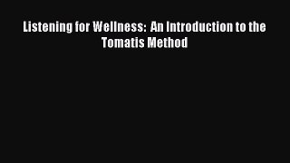 Read Listening for Wellness:  An Introduction to the Tomatis Method Ebook Free