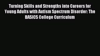 Read Turning Skills and Strengths into Careers for Young Adults with Autism Spectrum Disorder: