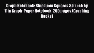 Read Book Graph Notebook: Blue 5mm Squares 8.5 inch by 11in Graph  Paper Notebook  200 pages