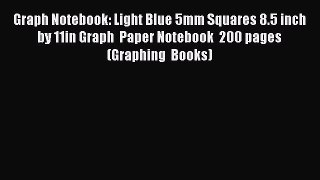 Read Book Graph Notebook: Light Blue 5mm Squares 8.5 inch by 11in Graph  Paper Notebook  200