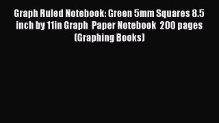 Read Book Graph Ruled Notebook: Green 5mm Squares 8.5 inch by 11in Graph  Paper Notebook  200