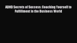 Read ADHD Secrets of Success: Coaching Yourself to Fulfillment in the Business World Ebook