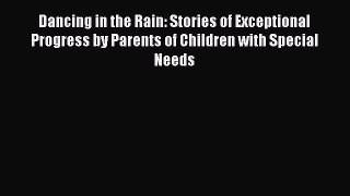 Read Dancing in the Rain: Stories of Exceptional Progress by Parents of Children with Special