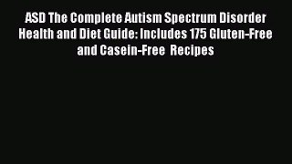 Read ASD The Complete Autism Spectrum Disorder Health and Diet Guide: Includes 175 Gluten-Free