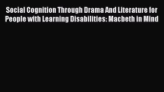 Read Social Cognition Through Drama And Literature for People with Learning Disabilities: Macbeth