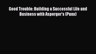 Download Good Trouble: Building a Successful Life and Business with Asperger's (Punx) PDF Online