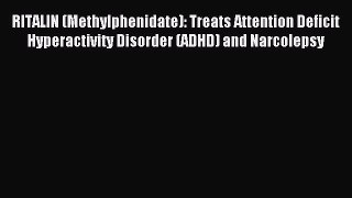 Read RITALIN (Methylphenidate): Treats Attention Deficit Hyperactivity Disorder (ADHD) and