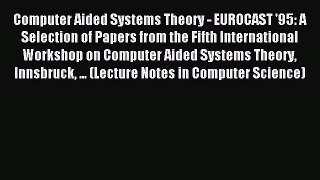 Read Computer Aided Systems Theory - EUROCAST '95: A Selection of Papers from the Fifth International
