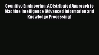 Download Cognitive Engineering: A Distributed Approach to Machine Intelligence (Advanced Information