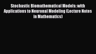 Download Stochastic Biomathematical Models: with Applications to Neuronal Modeling (Lecture