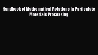 Read Handbook of Mathematical Relations in Particulate Materials Processing Ebook Free