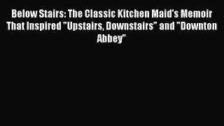 Read Below Stairs: The Classic Kitchen Maid's Memoir That Inspired Upstairs Downstairs and