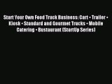 Read Start Your Own Food Truck Business: Cart â€¢ Trailer â€¢ Kiosk â€¢ Standard and Gourmet Trucks