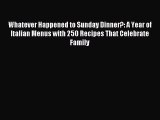 Read Whatever Happened to Sunday Dinner?: A Year of Italian Menus with 250 Recipes That Celebrate