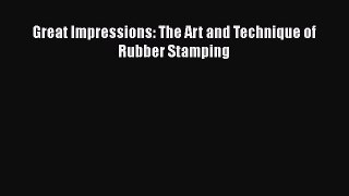 Read Great Impressions: The Art and Technique of Rubber Stamping Ebook Free