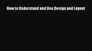 Read How to Understand and Use Design and Layout PDF Online