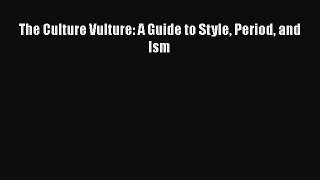 Read The Culture Vulture: A Guide to Style Period and Ism Ebook Free