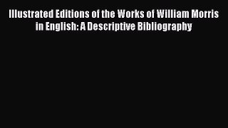 Read Illustrated Editions of the Works of William Morris in English: A Descriptive Bibliography
