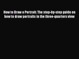 Download How to Draw a Portrait: The step-by-step guide on how to draw portraits in the three-quarters