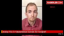 Atalay Filiz İn Yakalandıktan Sonraki İlk Fotoğrafı