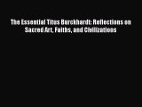 Read The Essential Titus Burckhardt: Reflections on Sacred Art Faiths and Civilizations PDF