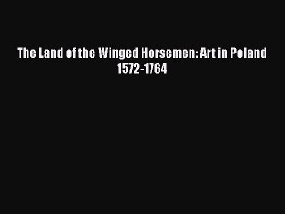 Download The Land of the Winged Horsemen: Art in Poland 1572-1764 PDF Free