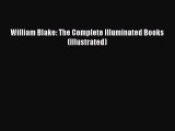 Read William Blake: The Complete Illuminated Books (Illustrated) Ebook Free