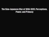 Download The Sino-Japanese War of 1894-1895: Perceptions Power and Primacy PDF Online