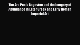 Read The Ara Pacis Augustae and the Imagery of Abundance in Later Greek and Early Roman Imperial