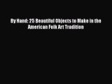 Download By Hand: 25 Beautiful Objects to Make in the American Folk Art Tradition PDF Online