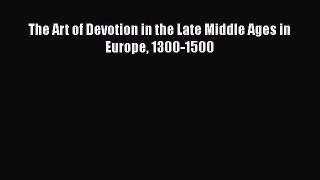 Download The Art of Devotion in the Late Middle Ages in Europe 1300-1500 PDF Free