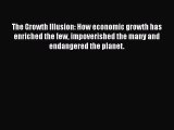 Read The Growth Illusion: How economic growth has enriched the few impoverished the many and