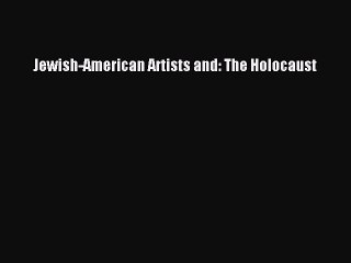 Download Jewish-American Artists and: The Holocaust Ebook Online